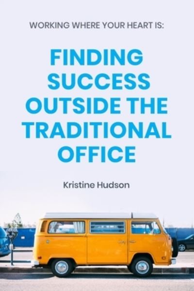 Cover for Kristine Hudson · Working Where Your Heart Is: Finding Success Outside The Traditional Office (Paperback Book) (2020)