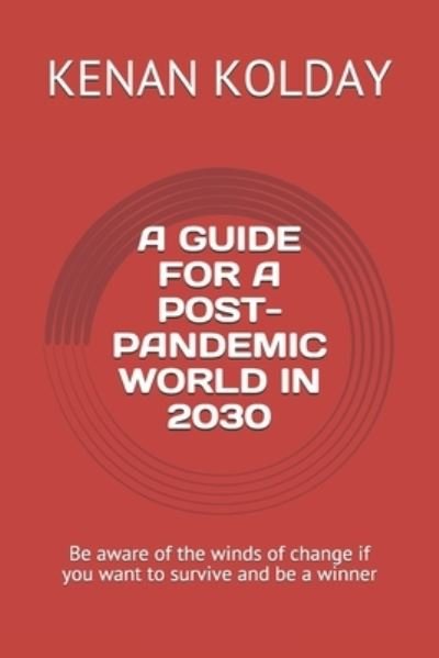Cover for Kenan Kolday · A Guide for a Post-Pandemic World in 2030: Be aware of the winds of change if you want to survive and be a winner (Pocketbok) (2021)