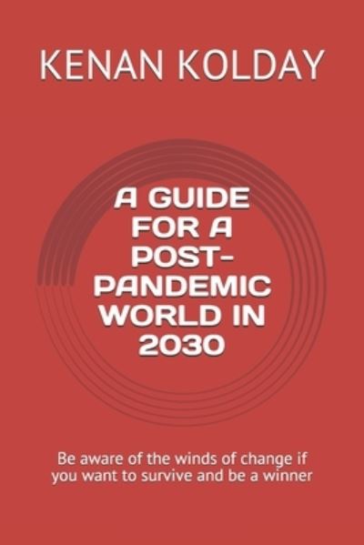 A Guide for a Post-Pandemic World in 2030: Be aware of the winds of change if you want to survive and be a winner - Kenan Kolday - Książki - Independently Published - 9798713413187 - 24 lutego 2021