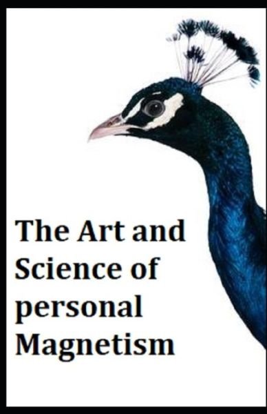 Cover for William Walker Atkinson · The Art and Science of Personal Magnetism illustrated edition (Paperback Book) (2021)