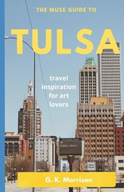 The Muse Guide to Tulsa: Art Inspiration for Art Lovers - Muse Guides - Boeken - Independently Published - 9798848083187 - 24 augustus 2022