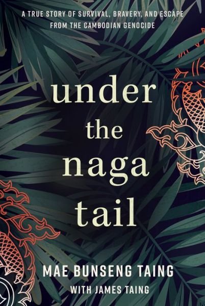 Cover for Mae Bunseng Taing · Under the Naga Tail: A True Story of Survival, Bravery, and Escape from the Cambodian Genocide (Hardcover Book) (2023)