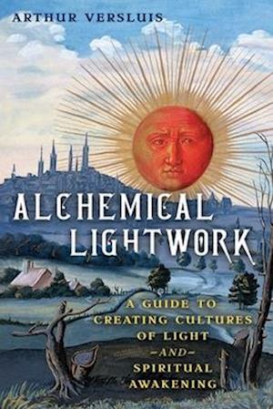 Cover for Arthur Versluis · Alchemical Lightwork: A Guide to Creating Cultures of Light and Spiritual Awakening (Paperback Book) (2025)