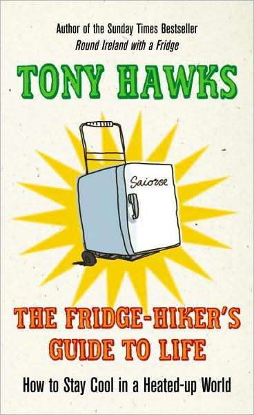 The Fridge-Hiker's Guide to Life: How to Stay Cool When You're Feeling the Heat - Tony Hawks - Bøger - Ebury Publishing - 9780091924188 - 2. oktober 2008