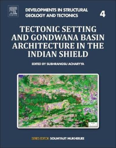 Cover for Subhrangsu Acharyya · Tectonic Setting and Gondwana Basin Architecture in the Indian Shield - Developments in Structural Geology and Tectonics (Pocketbok) (2018)