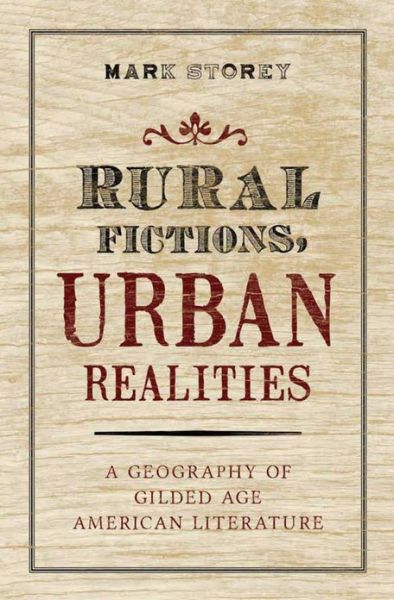 Cover for Storey, Mark (Lecturer, Faculty of Arts, Lecturer, Faculty of Arts, University of Nottingham) · Rural Fictions, Urban Realities: A Geography of Gilded Age American Literature (Hardcover Book) (2013)