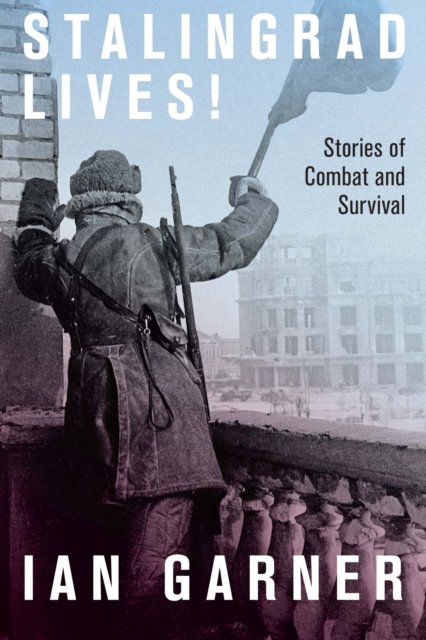 Cover for Ian Garner · Stalingrad Lives: Stories of Combat and Survival (Hardcover Book) (2022)