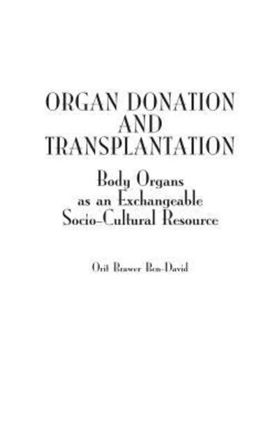 Cover for Orit Brawer Ben-David · Organ Donation and Transplantation: Body Organs as an Exchangeable Socio-Cultural Resource (Hardcover Book) (2005)