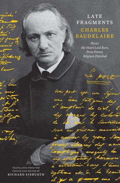 Cover for Charles Baudelaire · Late Fragments: Flares, My Heart Laid Bare, Prose Poems, Belgium Disrobed - The Margellos World Republic of Letters (Hardcover bog) (2022)