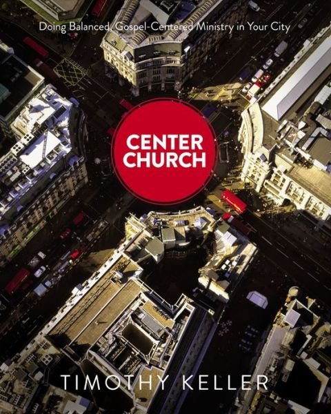 Cover for Timothy Keller · Center Church: Doing Balanced, Gospel-Centered Ministry in Your City (Hardcover Book) (2012)