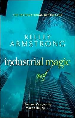 Industrial Magic: Book 4 in the Women of the Otherworld Series - Otherworld - Kelley Armstrong - Bücher - Little, Brown Book Group - 9780356500188 - 3. Februar 2011