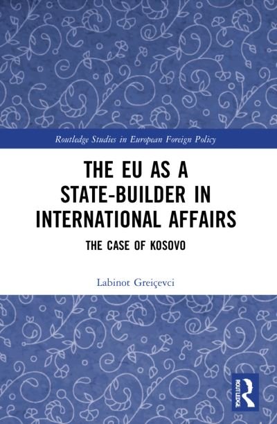 Cover for Greicevci, Labinot (RIDEA, Kosovo) · The EU as a State-builder in International Affairs: The Case of Kosovo - Routledge Studies in European Foreign Policy (Paperback Bog) (2023)