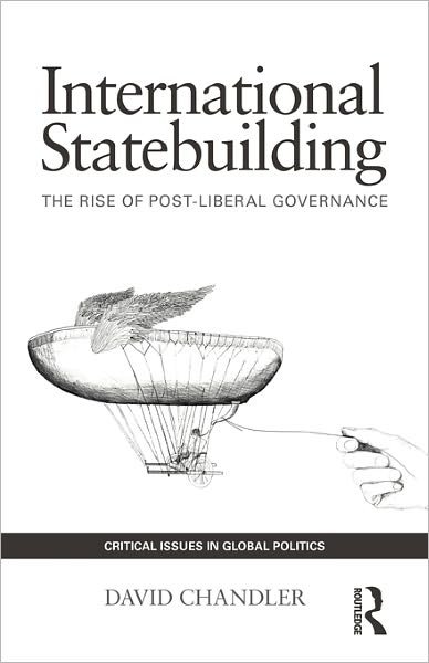 International Statebuilding: The Rise of Post-Liberal Governance - Critical Issues in Global Politics - David Chandler - Kirjat - Taylor & Francis Ltd - 9780415421188 - tiistai 3. elokuuta 2010