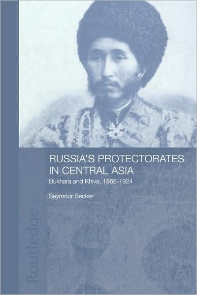 Cover for Seymour Becker · Russia's Protectorates in Central Asia: Bukhara and Khiva, 1865-1924 - Central Asian Studies (Paperback Book) (2009)