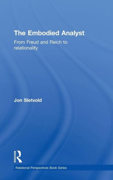 Cover for Sletvold, Jon (Norwegian Character Analytic Institute, Norway) · The Embodied Analyst: From Freud and Reich to relationality - Relational Perspectives Book Series (Hardcover Book) (2014)