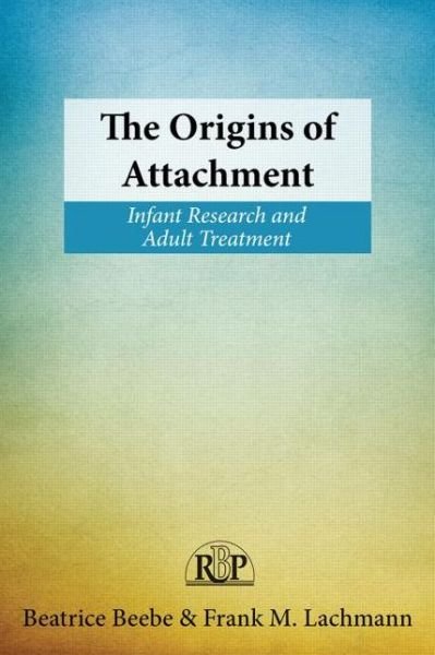 The Origins of Attachment: Infant Research and Adult Treatment - Relational Perspectives Book Series - Beebe, Beatrice (New York State Psychiatric Institute, New York, NY, USA) - Kirjat - Taylor & Francis Ltd - 9780415898188 - tiistai 19. marraskuuta 2013