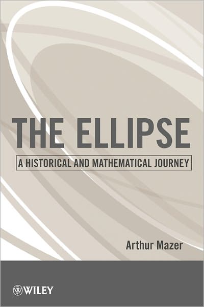 Cover for Mazer, Arthur (Southern California Edison) · The Ellipse: A Historical and Mathematical Journey (Paperback Book) (2010)