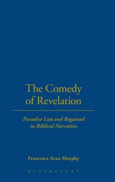 Cover for Murphy, Professor Francesca Aran (University of Notre Dame, USA) · The Comedy of Revelation: Paradise Lost and Regained in Biblical Narrative (Hardcover Book) (2001)