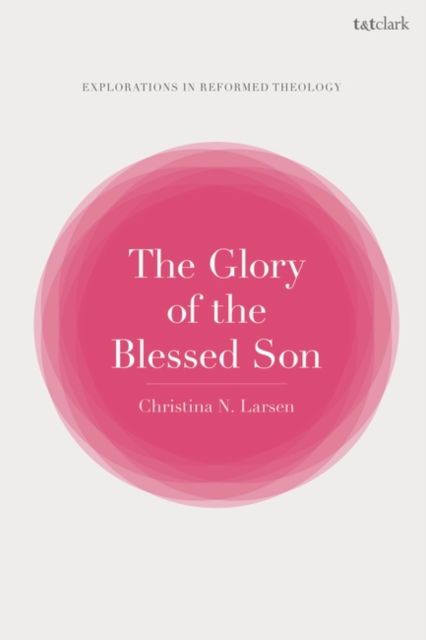 The Glory of the Blessed Son: An Approach to the Christology of Jonathan Edwards - T&T Clark Explorations in Reformed Theology - Larsen, Associate Professor Christina N. (Grand Canyon University, USA) - Bøger - Bloomsbury Publishing PLC - 9780567694188 - 12. juni 2025