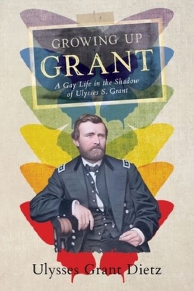Cover for Ulysses Grant Dietz · Growing Up Grant: A Gay Life in the Shadow of Ulysses S. Grant (Pocketbok) (2021)