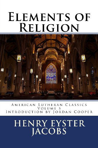 Cover for Henry Eyster Jacobs · Elements of Religion (American Lutheran Classics) (Volume 5) (Paperback Book) (2013)