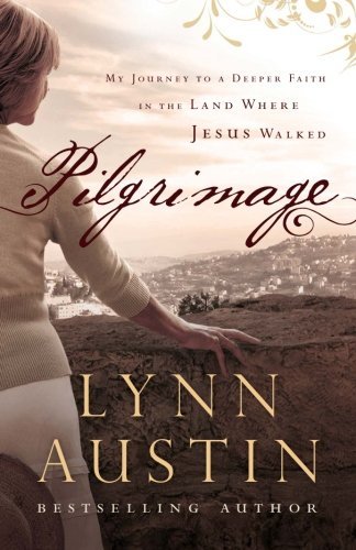 Cover for Lynn Austin · Pilgrimage – My Journey to a Deeper Faith in the Land Where Jesus Walked (Paperback Bog) (2013)