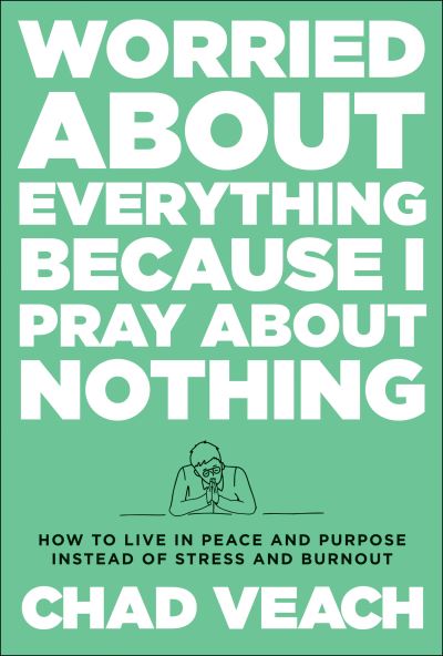 Worried about Everything Because I Pray about No – How to Live with Peace and Purpose Instead of Stress and Burnout - Chad Veach - Livros - Baker Publishing Group - 9780764240188 - 27 de setembro de 2022