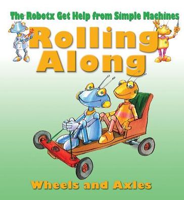 Cover for Gerry Bailey · Rolling Along: the Wheels and Axles (Robotx Get Help from Simple Machines) (Hardcover Book) (2014)