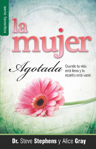 Cover for Alice Gray · La Mujer Agotada: Cuando Tu Vida Esta Llena Y Tu Espiritu Esta Vacio = the Worm out Woman (Favoritos) (Spanish Edition) (Taschenbuch) [Spanish edition] (2016)