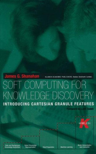 Cover for James G. Shanahan · Soft Computing for Knowledge Discovery: Introducing Cartesian Granule Features - The Springer International Series in Engineering and Computer Science (Hardcover Book) [2000 edition] (2000)