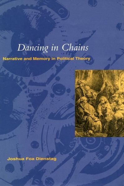 Cover for Joshua Foa Dienstag · Dancing in Chains: Narrative and Memory in Political Theory (Hardcover Book) (1997)