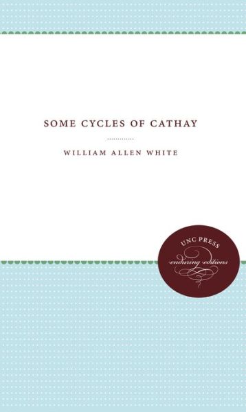 Some Cycles of Cathay - Weil Lectures on American Citizenship - William Allen White - Books - The University of North Carolina Press - 9780807800188 - January 30, 1925