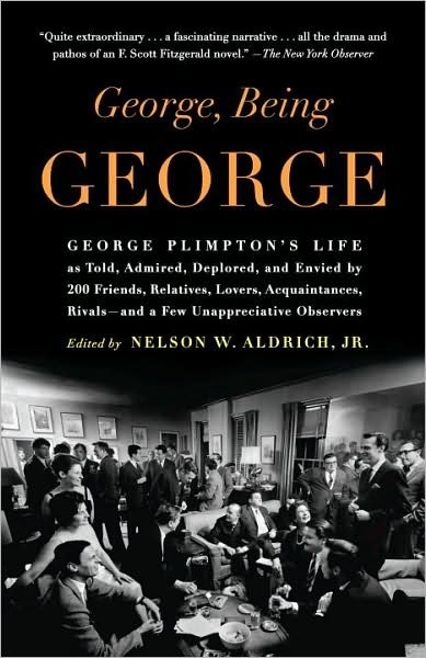 Cover for Aldrich, Nelson W, Jr · George, Being George: George Plimpton's Life As Told, Admired, Deplored, and Envied by 200 Friends, Relatives, Lovers, Acquaintances, Rivals (Paperback Book) (2009)