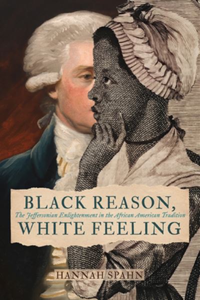 Cover for Hannah Spahn · Black Reason, White Feeling: The Jeffersonian Enlightenment in the African American Tradition - Jeffersonian America (Hardcover Book) (2024)