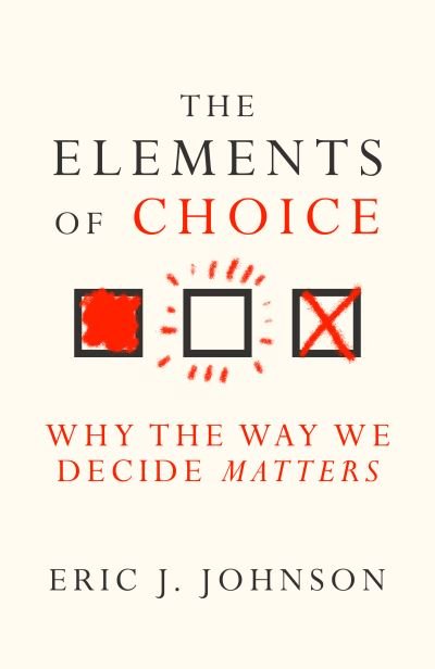 Cover for Eric J. Johnson · The Elements of Choice: Why the Way We Decide Matters (Innbunden bok) (2022)