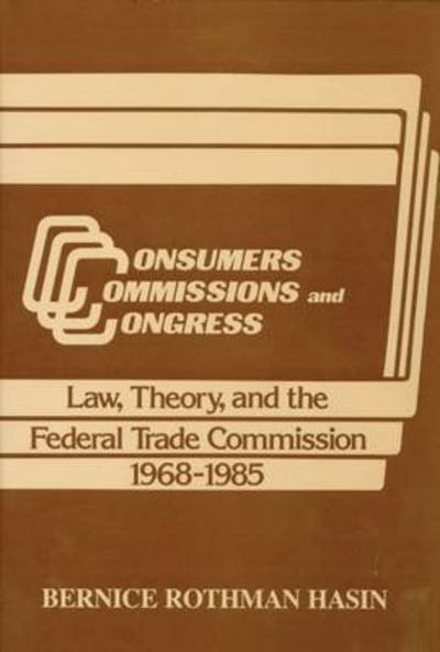 Cover for Bernice Rothman Hasin · Consumers, Commissions and Congress: Law, Theory and the Federal Trade Commission, 1968-85 (Hardcover Book) (1987)