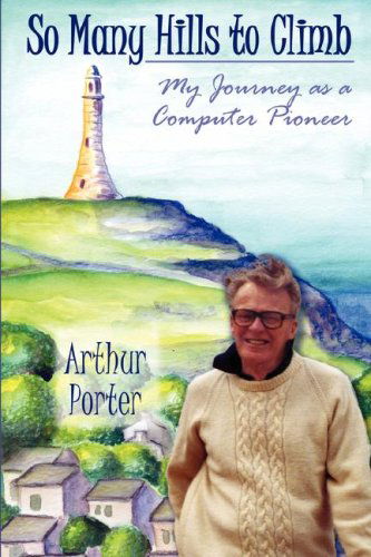 Cover for Arthur Porter · So Many Hills to Climb: My Journey As a Computer Pioneer (Paperback Book) (2004)