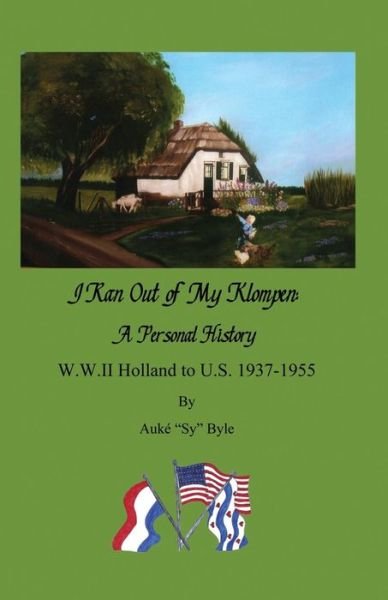 Cover for Auke &quot;Sy&quot; Byle · I Ran out of My Klompen, a Personal History.: W.w.ii Holland to U.s. 1937-1955 by Auké &quot;Sy&quot; Byle (Pocketbok) (2014)