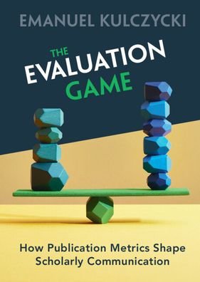 Cover for Kulczycki, Emanuel (Adam Mickiewicz University, Poland) · The Evaluation Game: How Publication Metrics Shape Scholarly Communication (Innbunden bok) (2023)