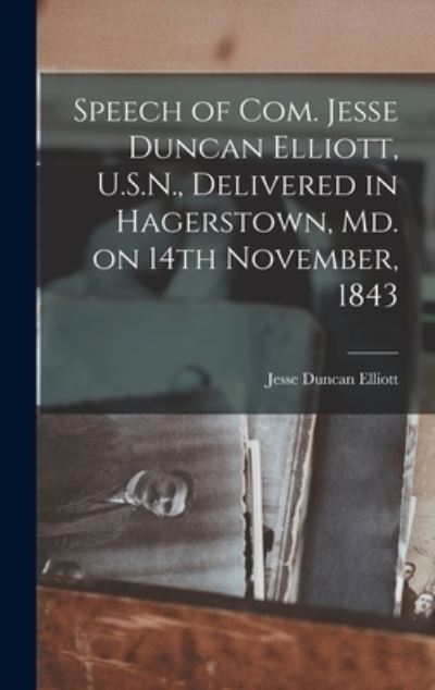 Cover for Jesse Duncan 1782-1845 Elliott · Speech of Com. Jesse Duncan Elliott, U.S.N., Delivered in Hagerstown, Md. on 14th November, 1843 [microform] (Hardcover Book) (2021)