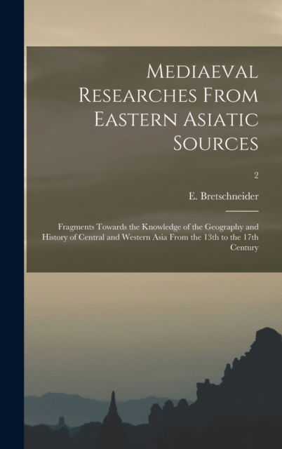 Cover for E 1833-1901 Bretschneider · Mediaeval Researches From Eastern Asiatic Sources (Hardcover bog) (2021)
