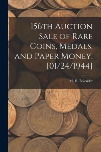 Cover for M H (Milferd Henry) 1894 Bolender · 156th Auction Sale of Rare Coins, Medals, and Paper Money. [01/24/1944] (Paperback Book) (2021)
