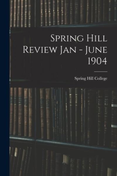Cover for Spring Hill College · Spring Hill Review Jan - June 1904 (Pocketbok) (2021)