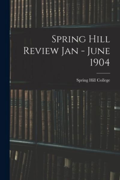 Cover for Spring Hill College · Spring Hill Review Jan - June 1904 (Paperback Bog) (2021)