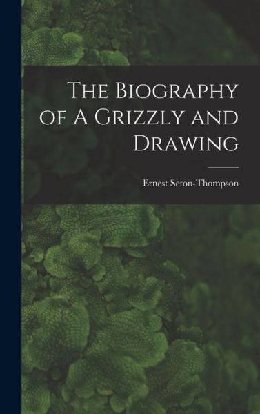 Cover for Ernest Seton-Thompson · Biography of a Grizzly and Drawing (Book) (2022)