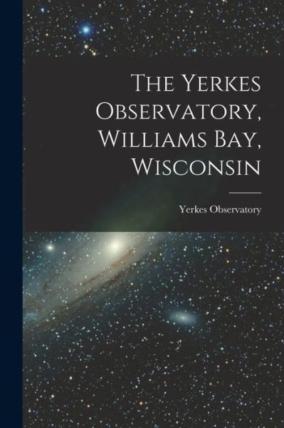 Cover for Yerkes Observatory · Yerkes Observatory, Williams Bay, Wisconsin (Book) (2022)