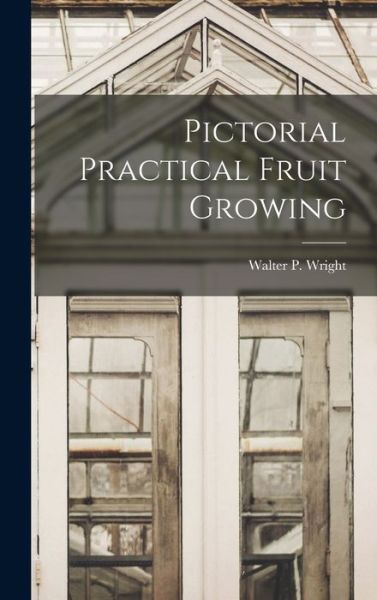 Cover for Walter P. Wright · Pictorial Practical Fruit Growing (Book) (2022)