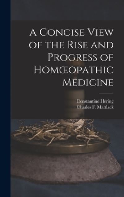 Cover for Constantine Hering · Concise View of the Rise and Progress of Homoeopathic Medicine (Bok) (2022)