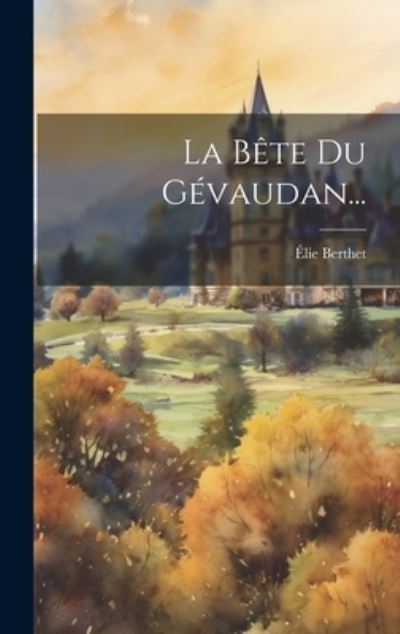 Bête du Gévaudan... - Élie Berthet - Books - Creative Media Partners, LLC - 9781019417188 - July 18, 2023