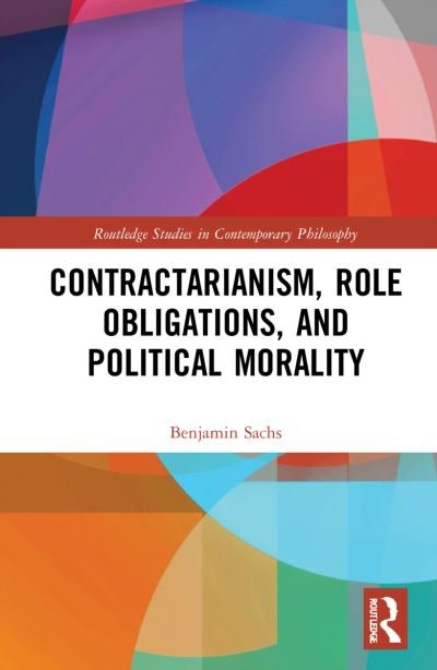Cover for Benjamin Sachs · Contractarianism, Role Obligations, and Political Morality - Routledge Studies in Contemporary Philosophy (Hardcover bog) (2021)